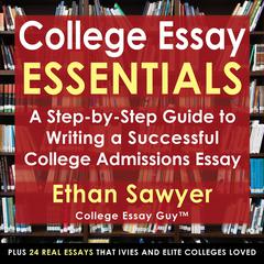 College Essay Essentials: A Step-by-Step Guide to Writing a Successful College Admissions Essay Audibook, by Ethan Sawyer