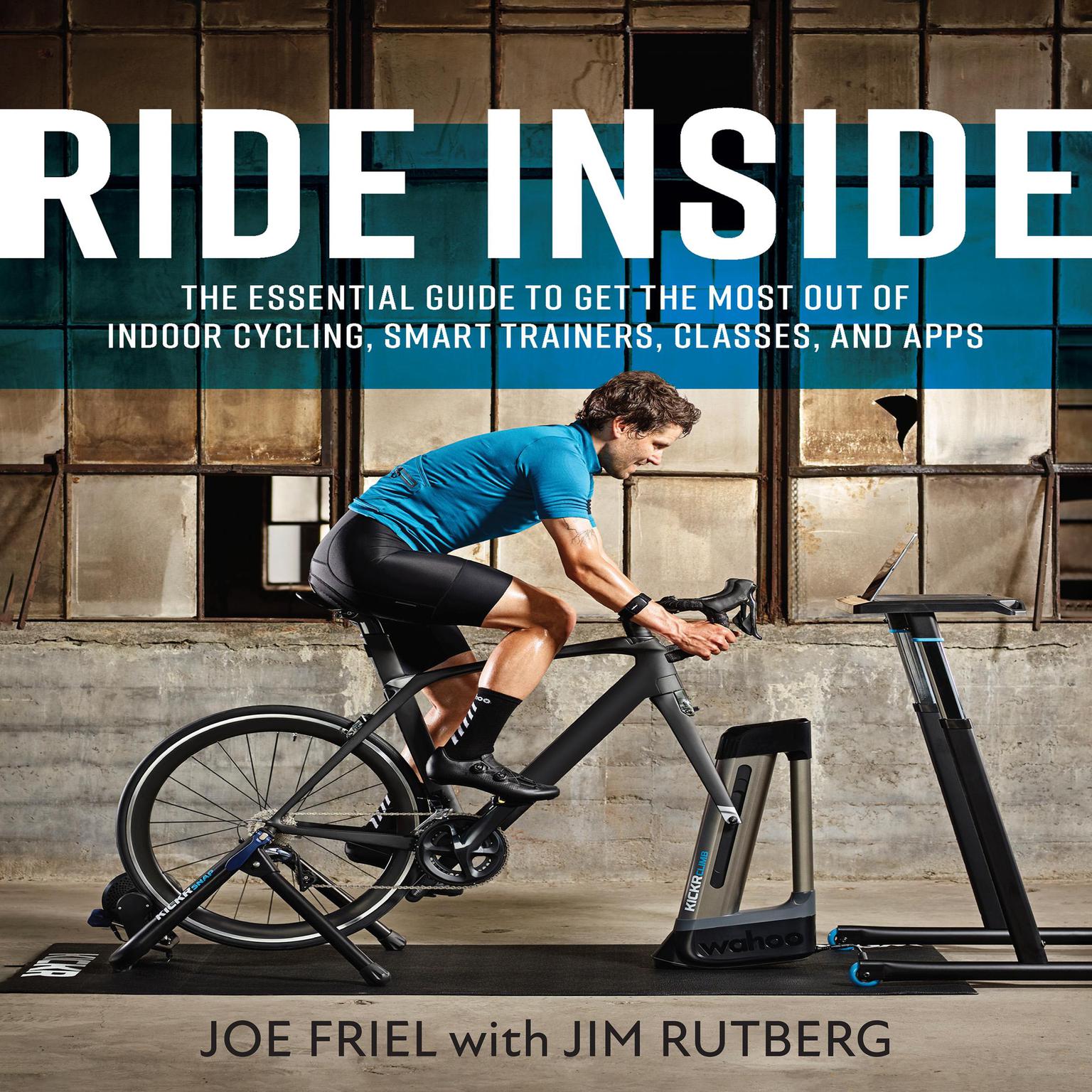 Ride Inside: The Essential Guide to Get the Most Out of Indoor Cycling, Smart Trainers, Classes, and Apps Audiobook, by Joe Friel