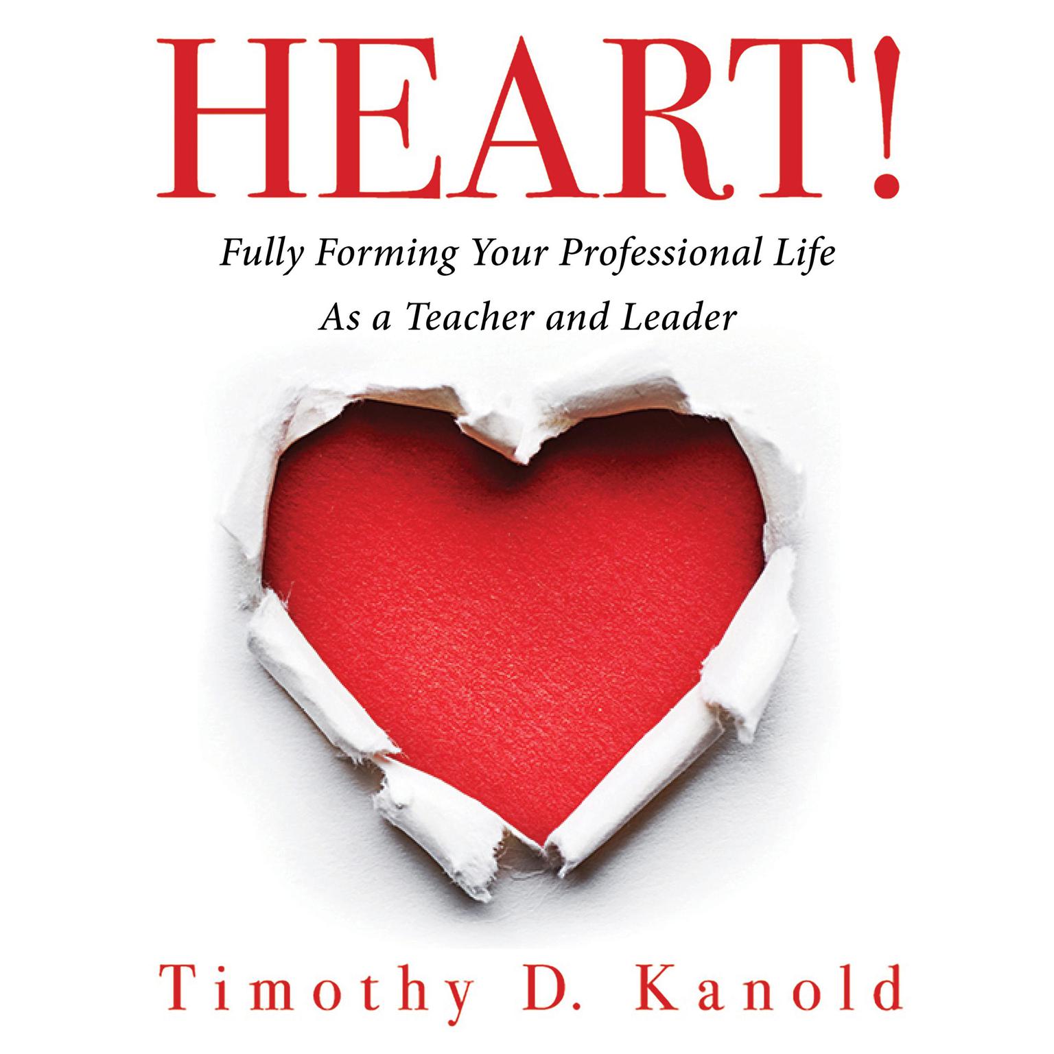 HEART!: Fully Forming Your Professional Life as a Teacher and Leader (Support Your Passion for the Teaching Profession and Become a More Effective Educator) Audiobook, by Timothy D. Kanold