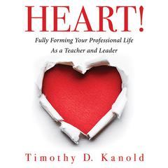 HEART!: Fully Forming Your Professional Life as a Teacher and Leader (Support Your Passion for the Teaching Profession and Become a More Effective Educator) Audibook, by Timothy D. Kanold