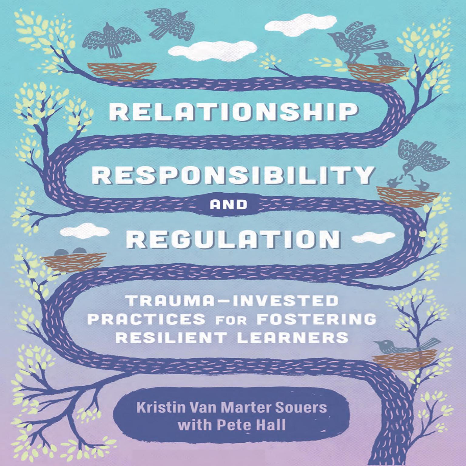 Relationship, Responsibility, and Regulation: Trauma-Invested Practices for Fostering Resilient Learners Audiobook, by Pete Hall