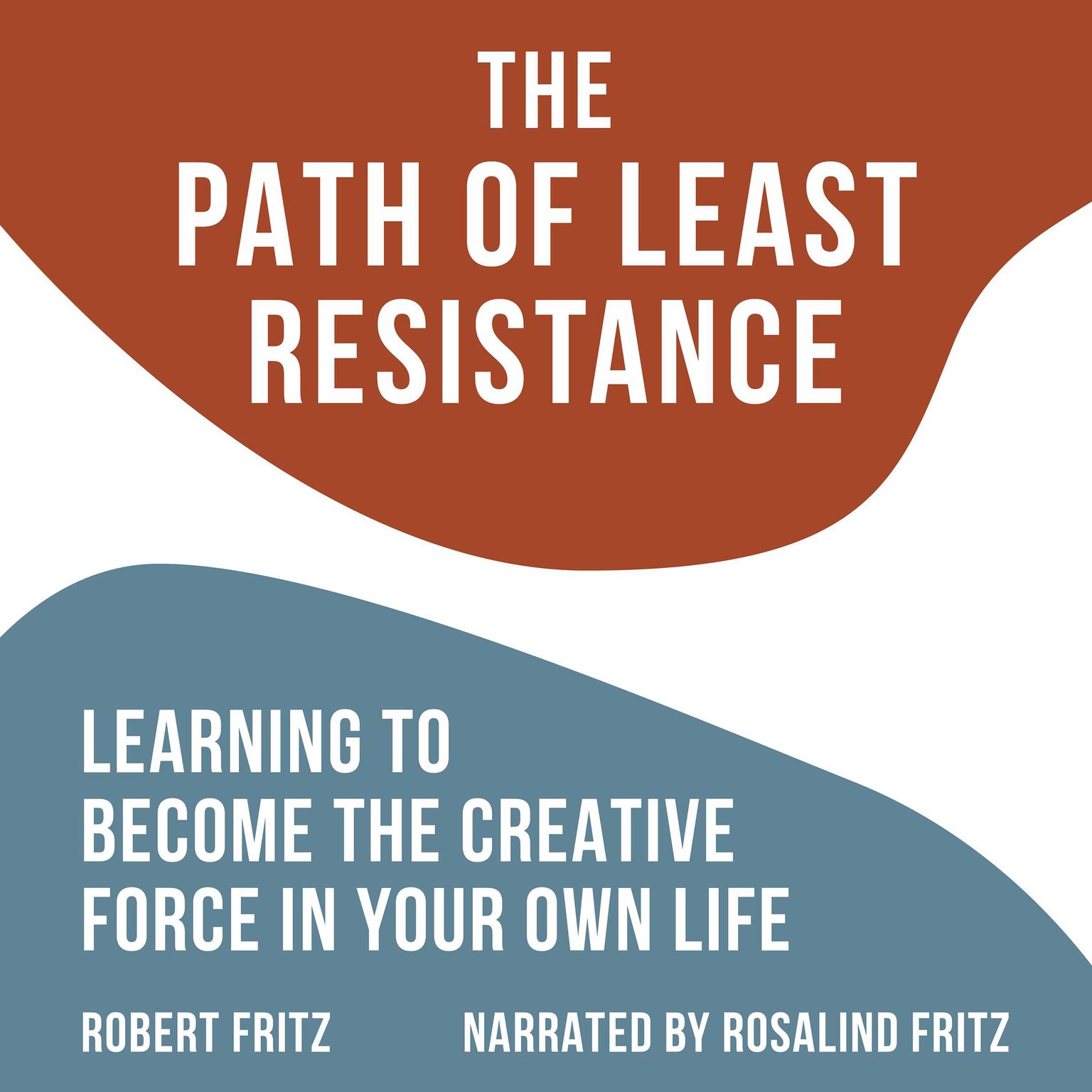 The Path of Least Resistance: Learning to Become the Creative Force in Your Own Life Audiobook, by Robert Fritz