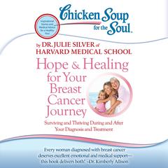 Chicken Soup for the Soul: Hope & Healing for Your Breast Cancer Journey: Surviving and Thriving During and After Your Diagnosis and Treatment Audibook, by Julie Silver