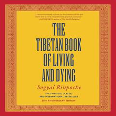 The Tibetan Book of Living and Dying: The Spiritual Classic & International Bestseller, Revised and Updated Edition Audibook, by Sogyal Rinpoche