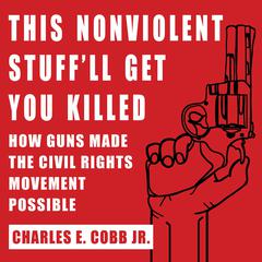 This Nonviolent Stuff'll Get You Killed: How Guns Made the Civil Rights Movement Possible Audibook, by Charles E. Cobb