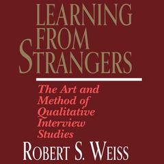 Learning From Strangers: The Art and Method of Qualitative Interview Studies Audibook, by Robert S. Weiss