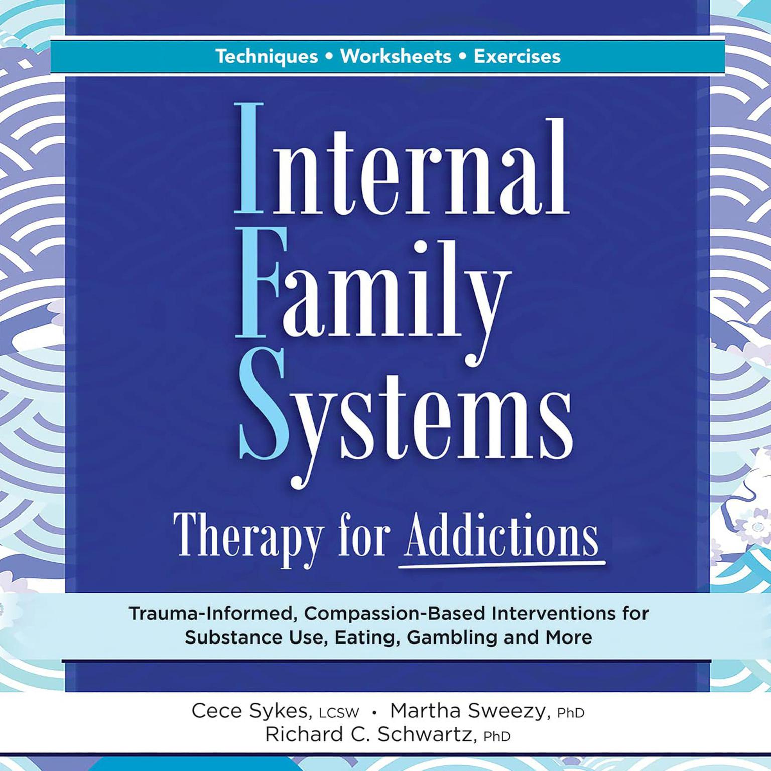 Internal Family Systems Therapy for Addictions: Trauma-Informed, Compassion-Based Interventions for Substance Use, Eating, Gambling and More Audiobook, by Cece Sykes