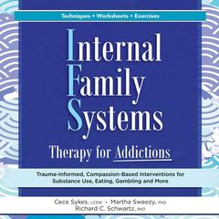 Internal Family Systems Therapy for Addictions: Trauma-Informed, Compassion-Based Interventions for Substance Use, Eating, Gambling and More Audibook, by Cece Sykes