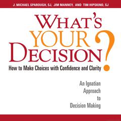 What's Your Decision?: How to Make Choices with Confidence and Clarity: How to Make Choices with Confidence and Clarity: An Ignatian Approach to Decision Making Audibook, by J. Michael Sparough