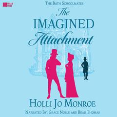 The Imagined Attachment: The Bath Schoolmates Book One Audibook, by Holli Jo Monroe