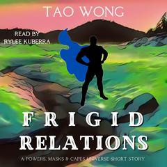 Frigid Relations: A Powers, Masks and Capes Short Story Audibook, by Tao Wong