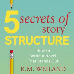 5 Secrets of Story Structure: How to Write a Novel That Stands Out Audibook, by K.M. Weiland