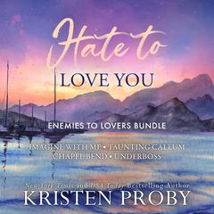 Hate To Love You: Enemies To Lovers Bundle Audibook, by Kristen Proby