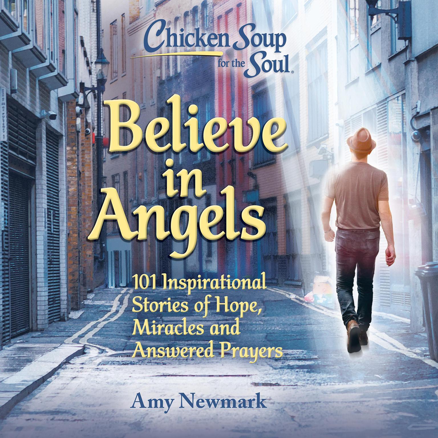 Chicken Soup for the Soul: Believe in Angels: 101 Inspirational Stories of Hope, Miracles and Answered Audiobook, by Amy Newmark