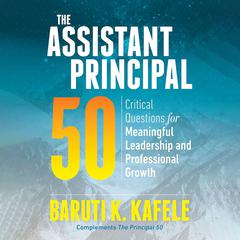 The Assistant Principal 50: Critical Questions for Meaningful Leadership and Professional Growth Audibook, by Baruti K. Kafele