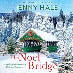 The Noel Bridge: An Uplifting, Heartwarming Christmas Romance Audibook, by Jenny Hale