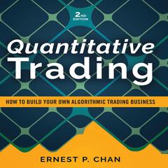 Quantitative Trading: How to Build Your Own Algorithmic Trading Business Audibook, by Ernest P. Chan