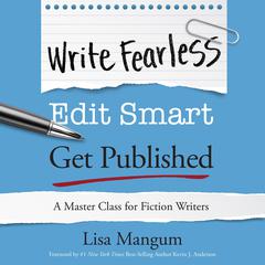 Write Fearless. Edit Smart. Get Published.: A Master Class for Fiction Writers Audibook, by Lisa Mangum