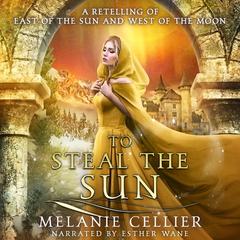 To Steal the Sun: A Retelling of East of the Sun and West of the Moon Audibook, by Melanie Cellier