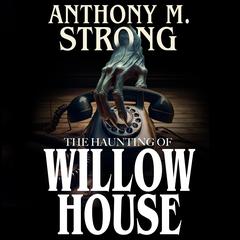 The Haunting of Willow House Audibook, by Anthony M. Strong