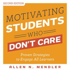 Motivating Students Who Don't Care: Proven Strategies to Engage All Learners, Second Edition Audibook, by Allen N. Mendler