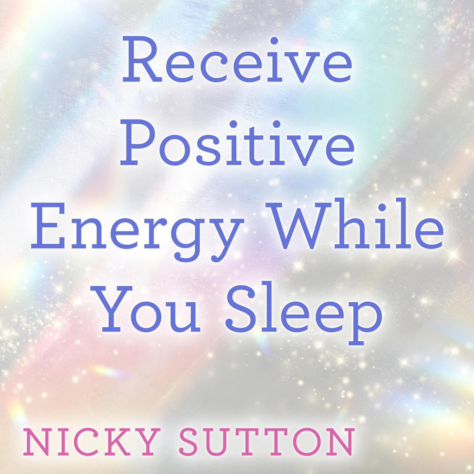 Receive Positive Energy While You Sleep Audiobook, by Nicky Sutton