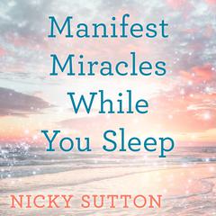 Manifest Miracles While You Sleep Audibook, by Nicky Sutton