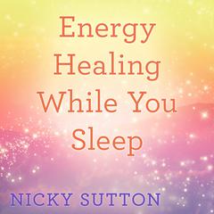 Energy Healing While You Sleep Audibook, by Nicky Sutton