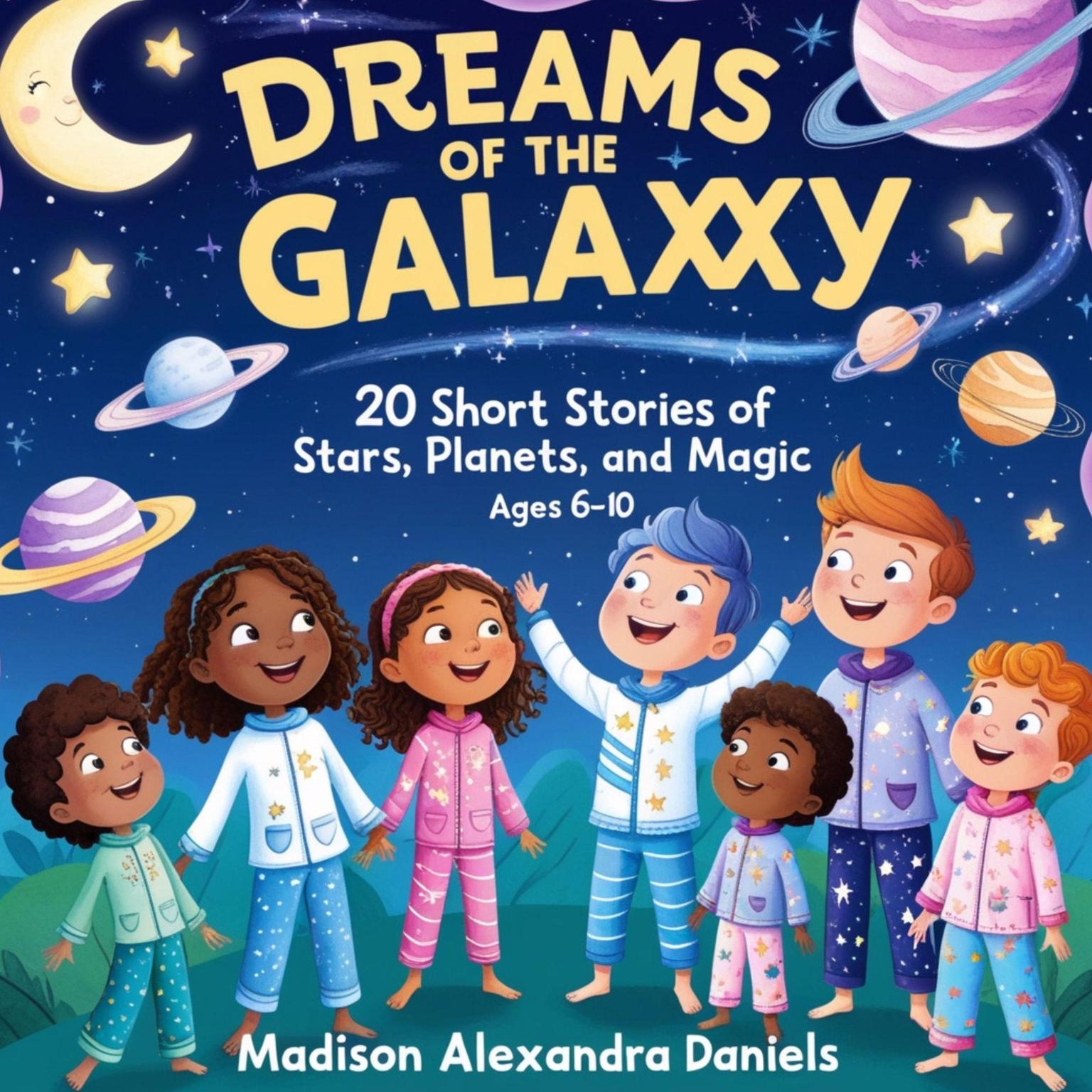 Dreams of the Galaxy: 20 Short Stories of Stars, Planets, and Magic (Ages 6-10) Audiobook, by Madison Alexandr Daniels