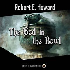 The God in the Bowl Audibook, by Robert E. Howard