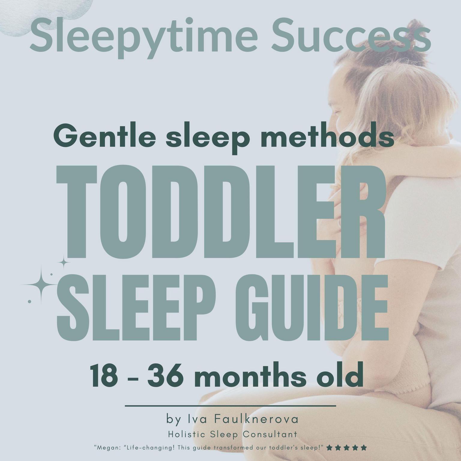 Sleepytime Success, Gentle Sleep Methods, Toddler Sleep Guide: 18 - 36 months old Audiobook, by Iva Faulknerova