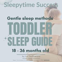 Sleepytime Success, Gentle Sleep Methods, Toddler Sleep Guide: 18 - 36 months old Audibook, by Iva Faulknerova