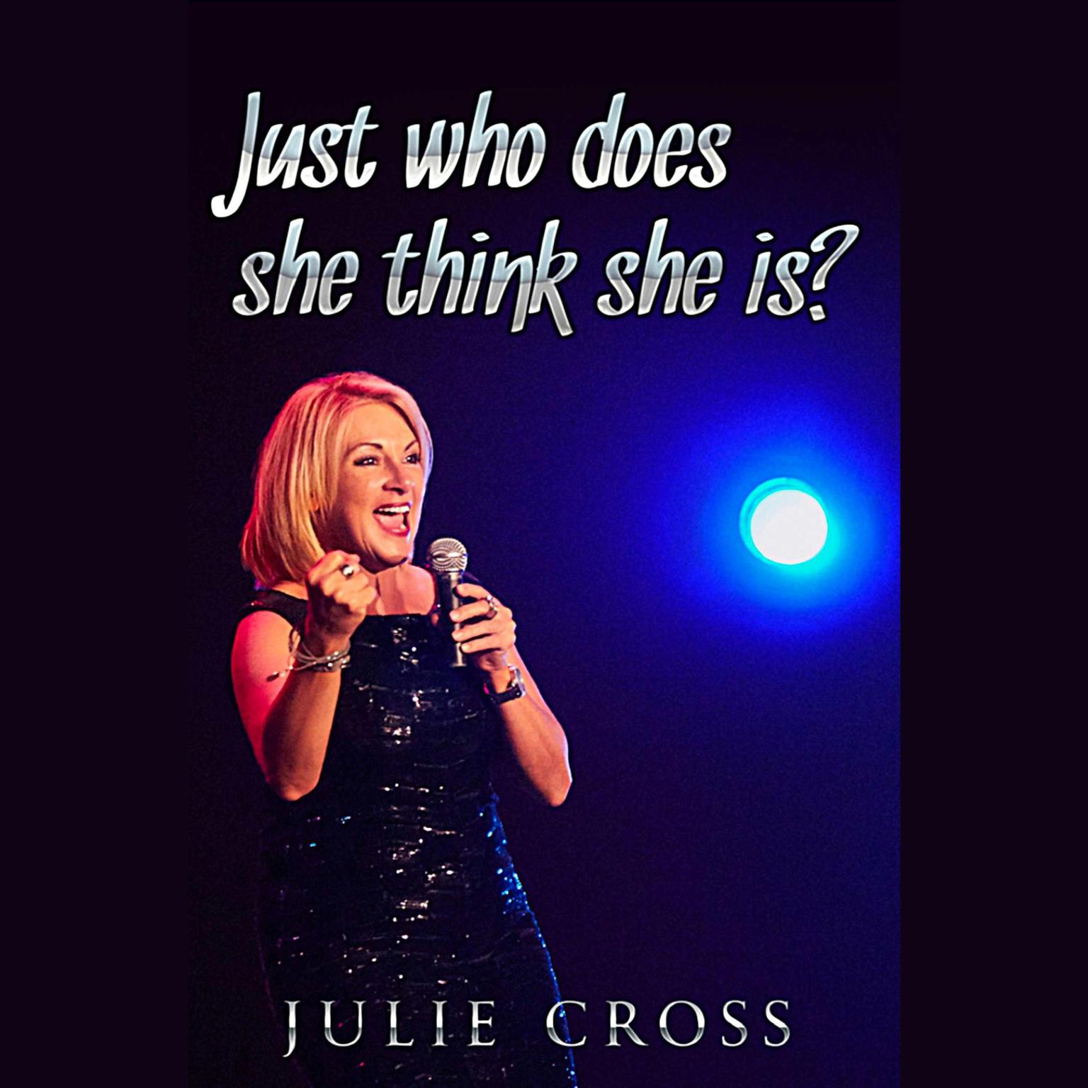 Just Who Does She Think She Is? Audiobook, by Julie Cross