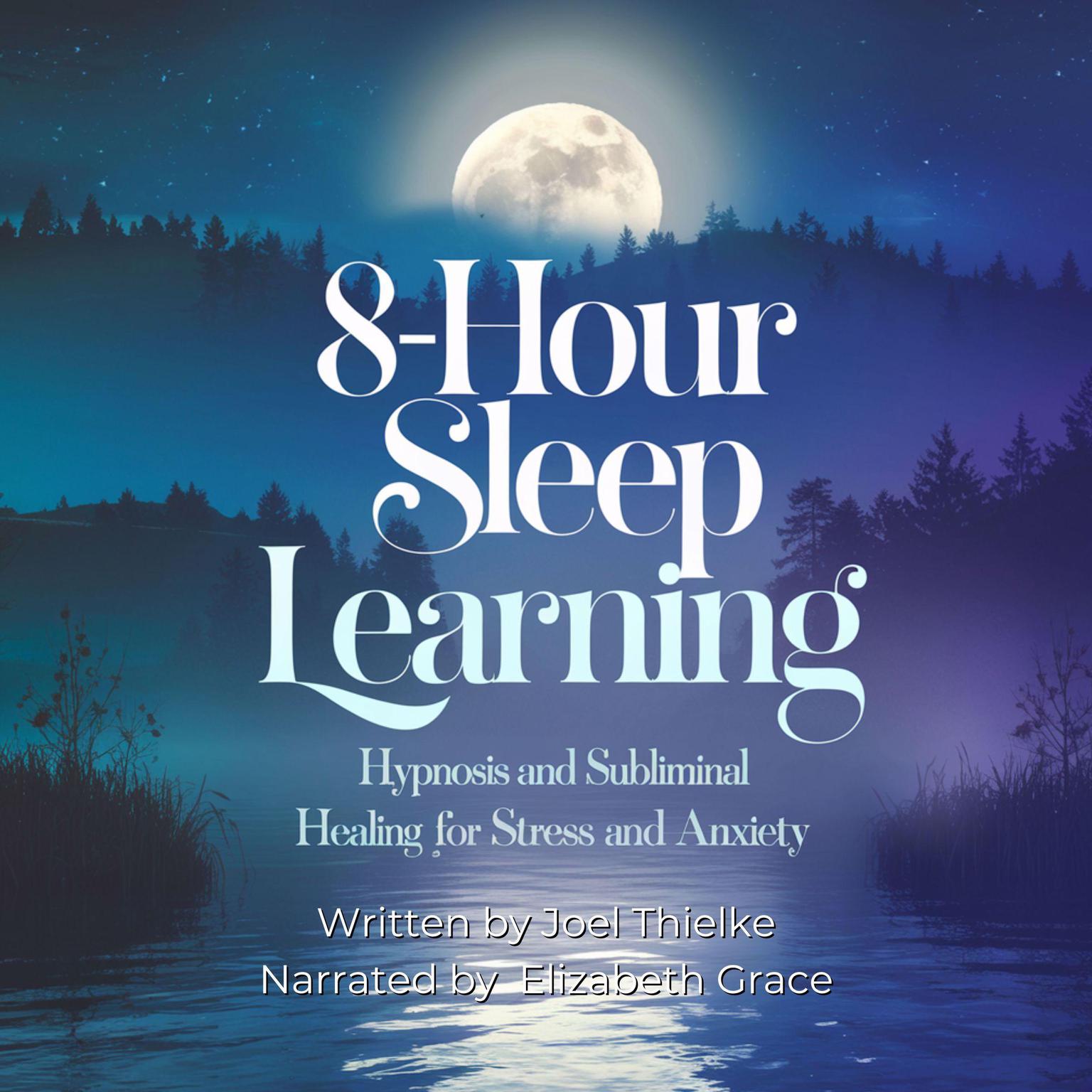 8-Hour Sleep Learning: Hypnosis and Subliminal Healing for Stress and Anxiety Audiobook, by Joel Thielke