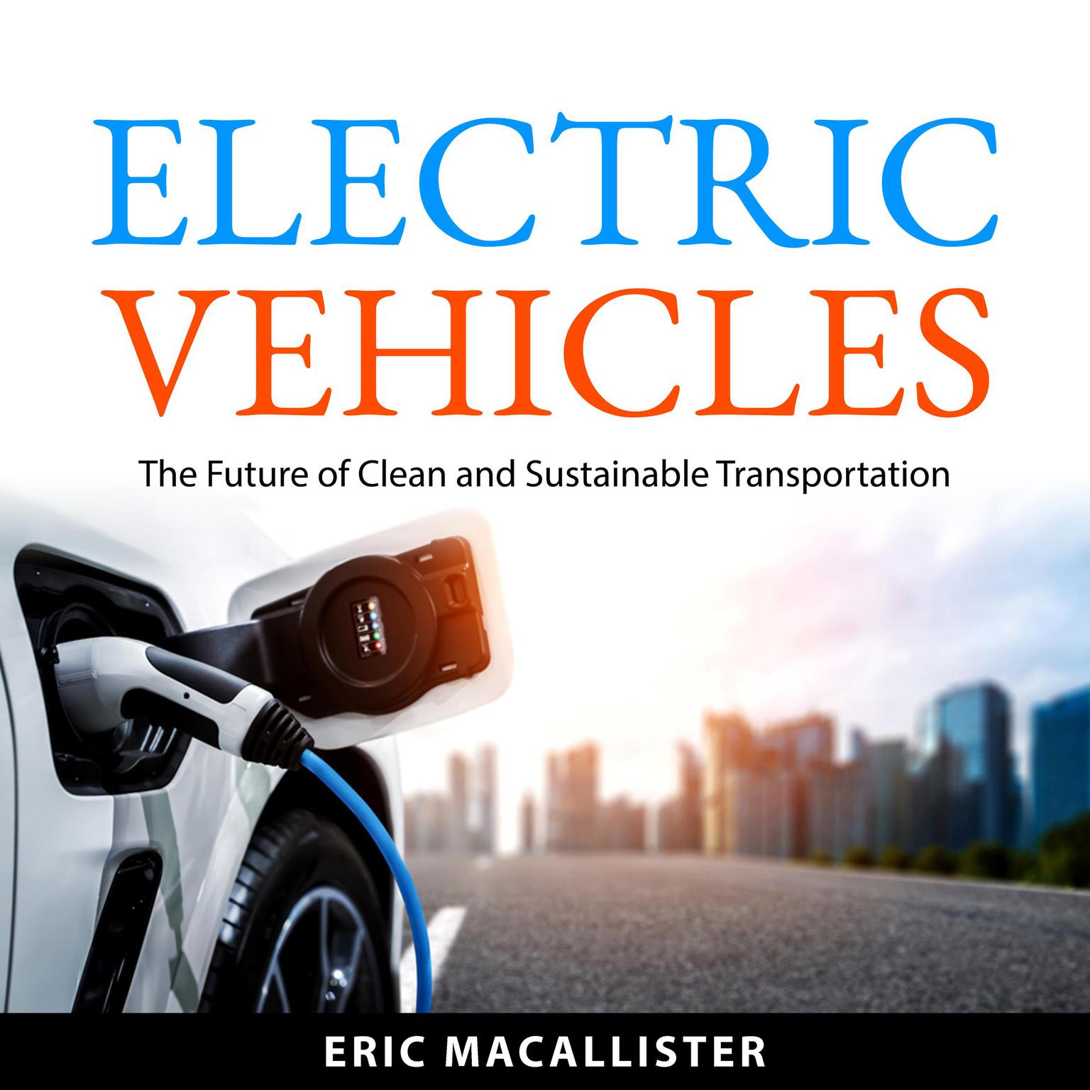 Electric Vehicles: The Future of Clean and Sustainable Transportation Audiobook, by Eric MacAllister