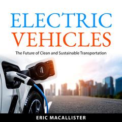 Electric Vehicles: The Future of Clean and Sustainable Transportation Audibook, by Eric MacAllister