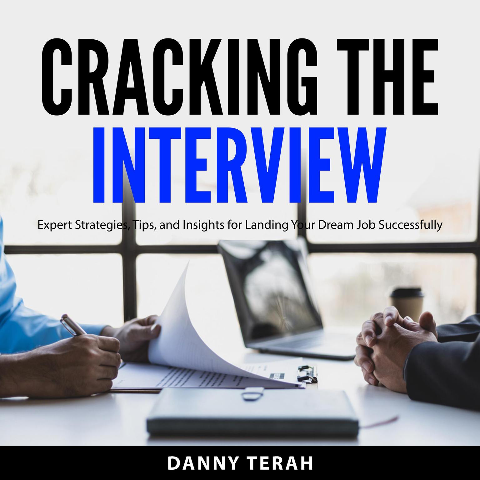 Cracking the Interview: Expert Strategies, Tips, and Insights for Landing Your Dream Job Successfully Audiobook, by Danny Terah