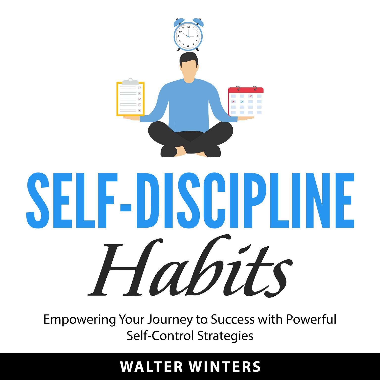 Self-Discipline Habit: Empowering Your Journey to Success with Powerful Self-Control Strategies Audiobook, by Walter Winters