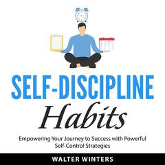 Self-Discipline Habit: Empowering Your Journey to Success with Powerful Self-Control Strategies Audibook, by Walter Winters