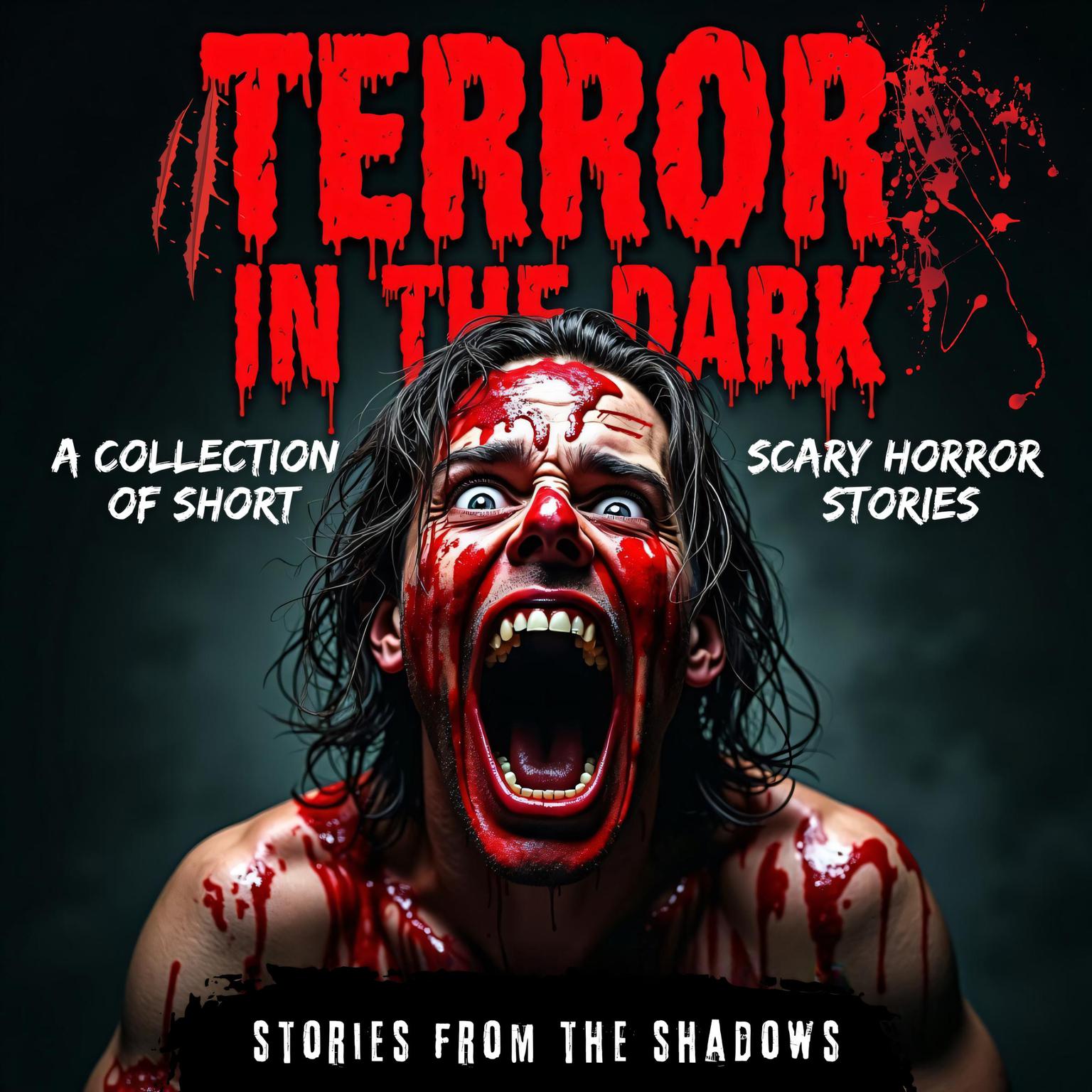 Terror in the Dark. A Collection of Short Scary Horror Stories: Terrifying Supernatural Anthology of Bone-Chilling Tales, Suspense, and Gripping Psychological Terror That Will Keep You Awake at Night Audiobook, by Stories From The Shadows