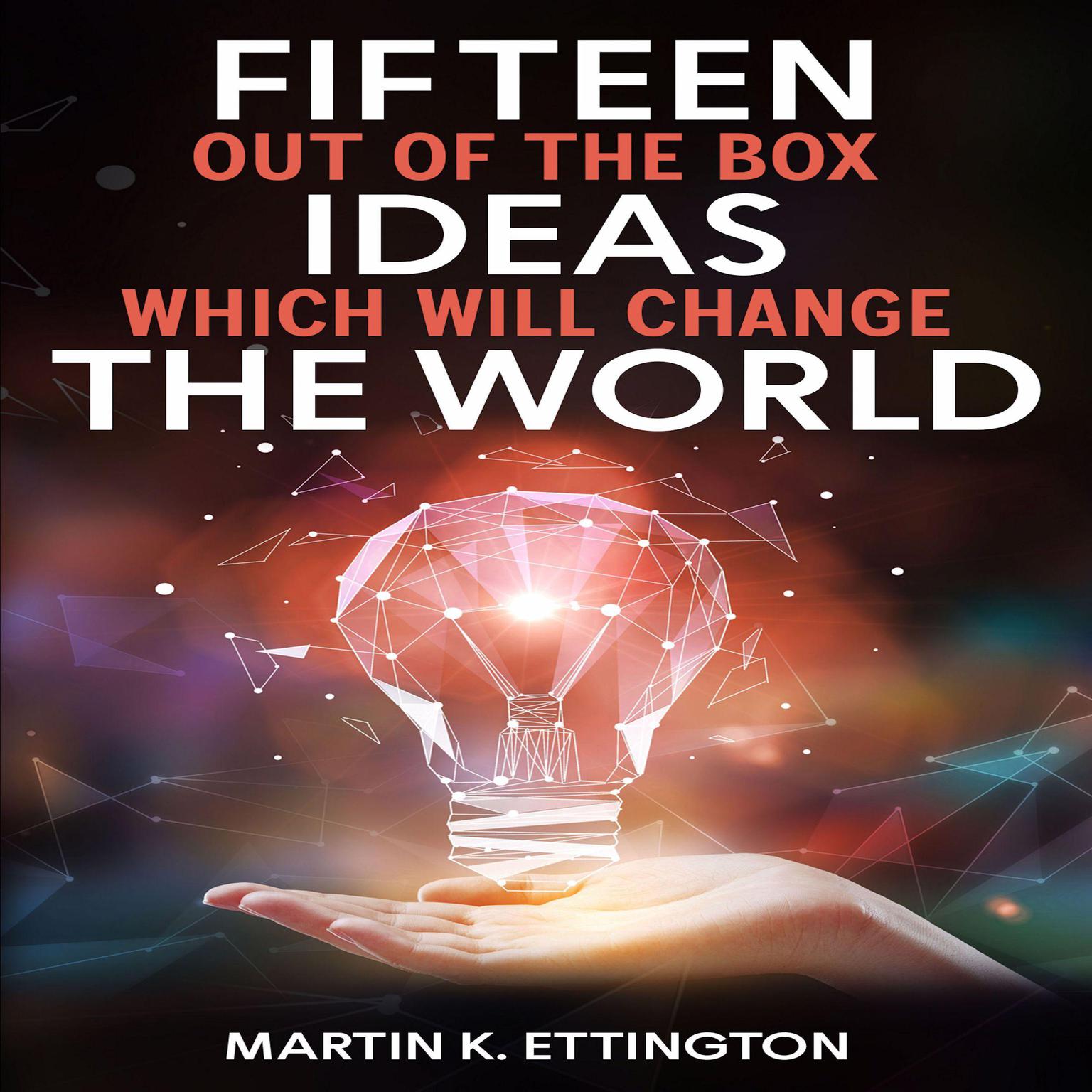 Fifteen Out of the Box Ideas which will Change the World Audiobook, by Martin K. Ettington