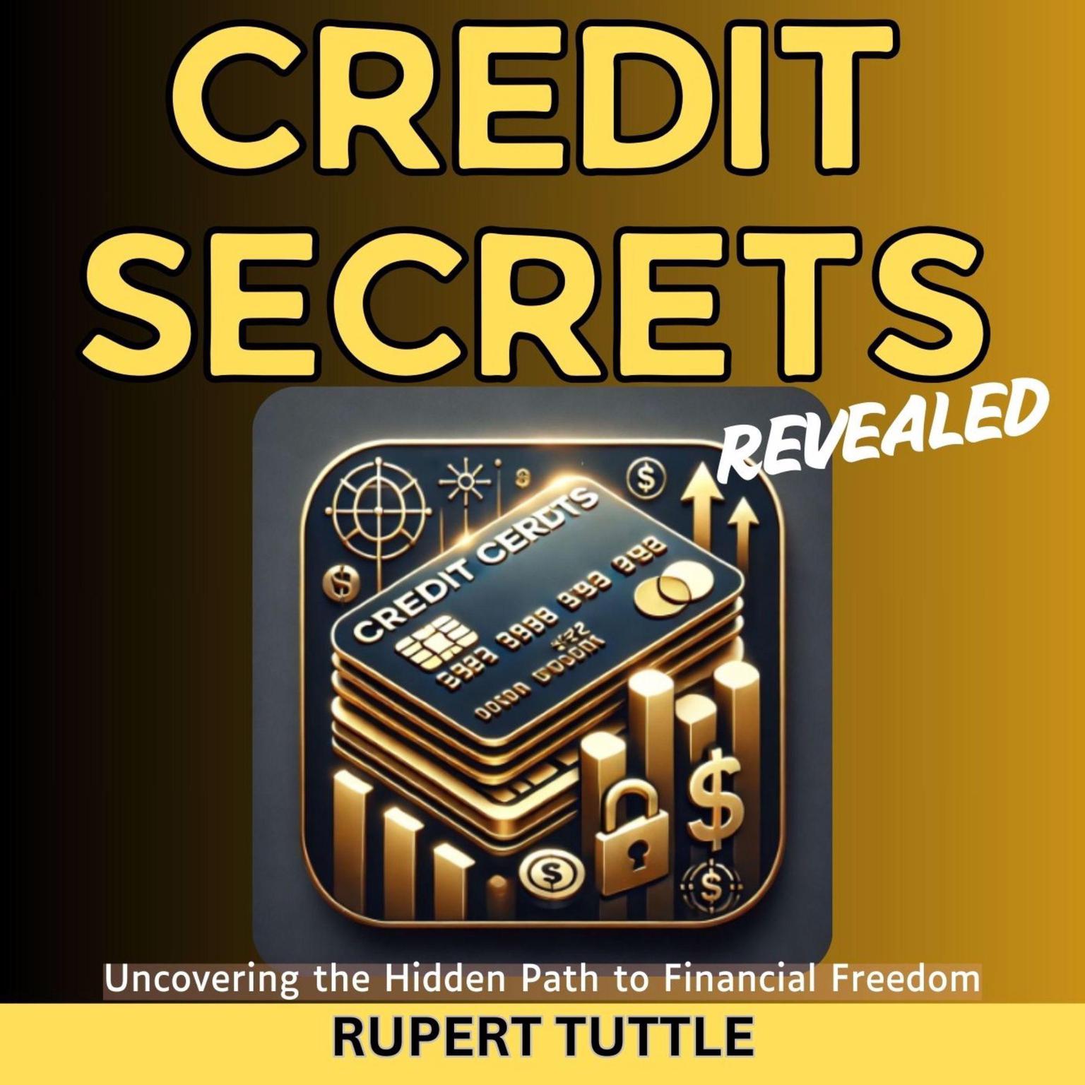 Credit Secrets Revealed: Uncovering the Hidden Path to Financial Freedom Audiobook, by Rupert Tuttle