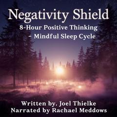 Negativity Shield - Positive Thinking Mindful 8 Hour Sleep Cycle Audibook, by Joel Thielke