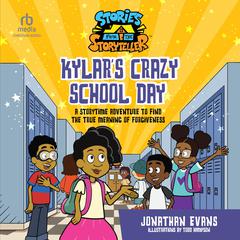 Kylar's Crazy School Day: A Storytime Adventure to Find the True Meaning of Forgiveness Audibook, by Jonathan Evans