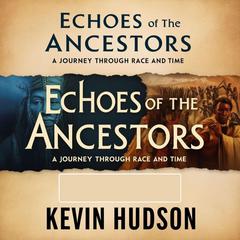 Echoes of the Ancestors: A Journey Through Race and Time Audibook, by Kevin Hudson