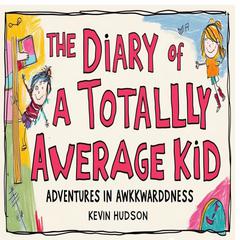 The Diary of a Totally Average Kid: Adventures in Awkwardness Audibook, by Kevin Hudson