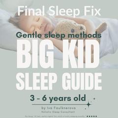 Final Sleep Fix, Gentle Sleep Methods: Big Kid Sleep Guide, 3-6 years old Audibook, by Iva Faulknerova