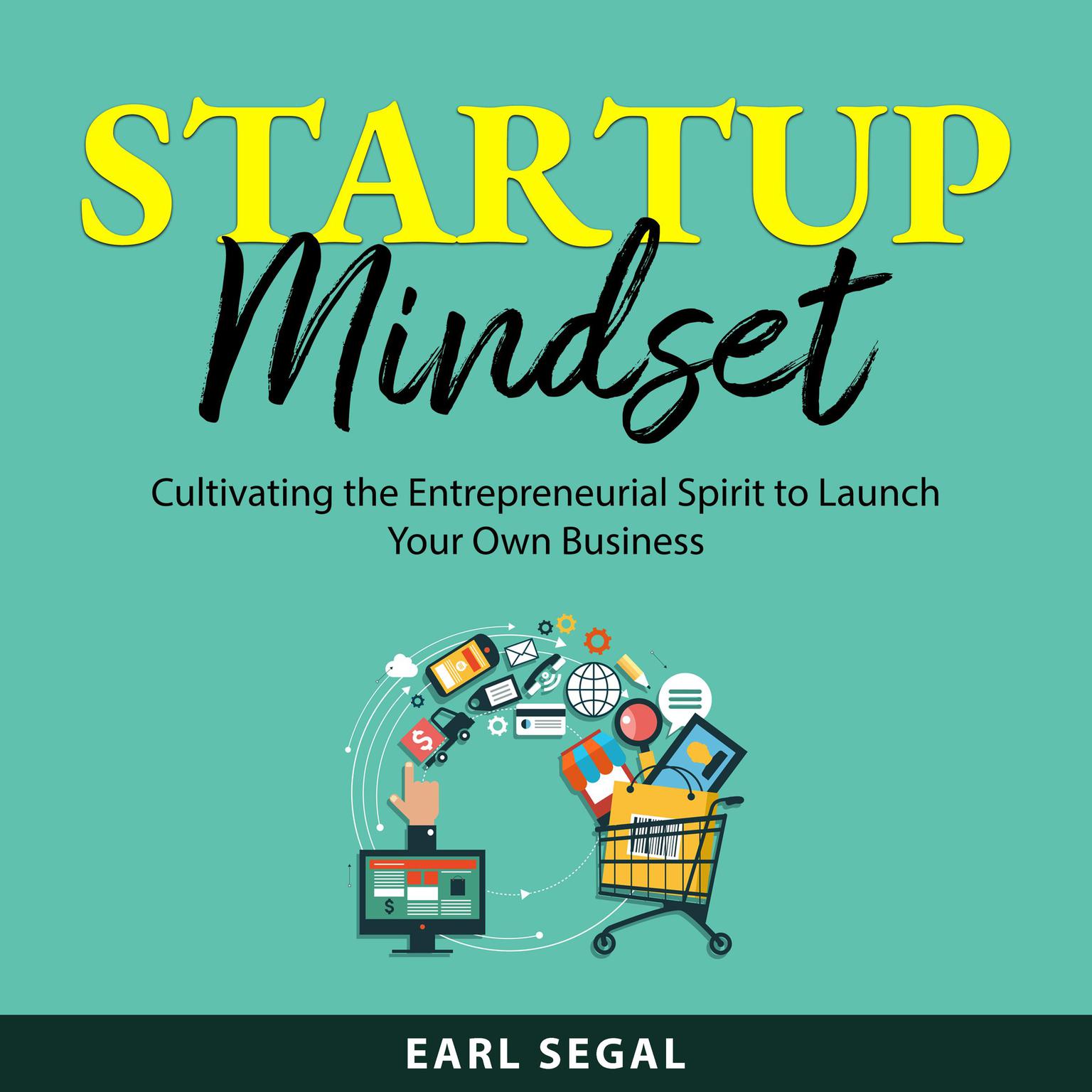 Startup Mindset: Cultivating the Entrepreneurial Spirit to Launch Your Own Business Audiobook, by Earl Segal