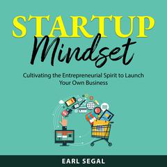 Startup Mindset: Cultivating the Entrepreneurial Spirit to Launch Your Own Business Audibook, by Earl Segal