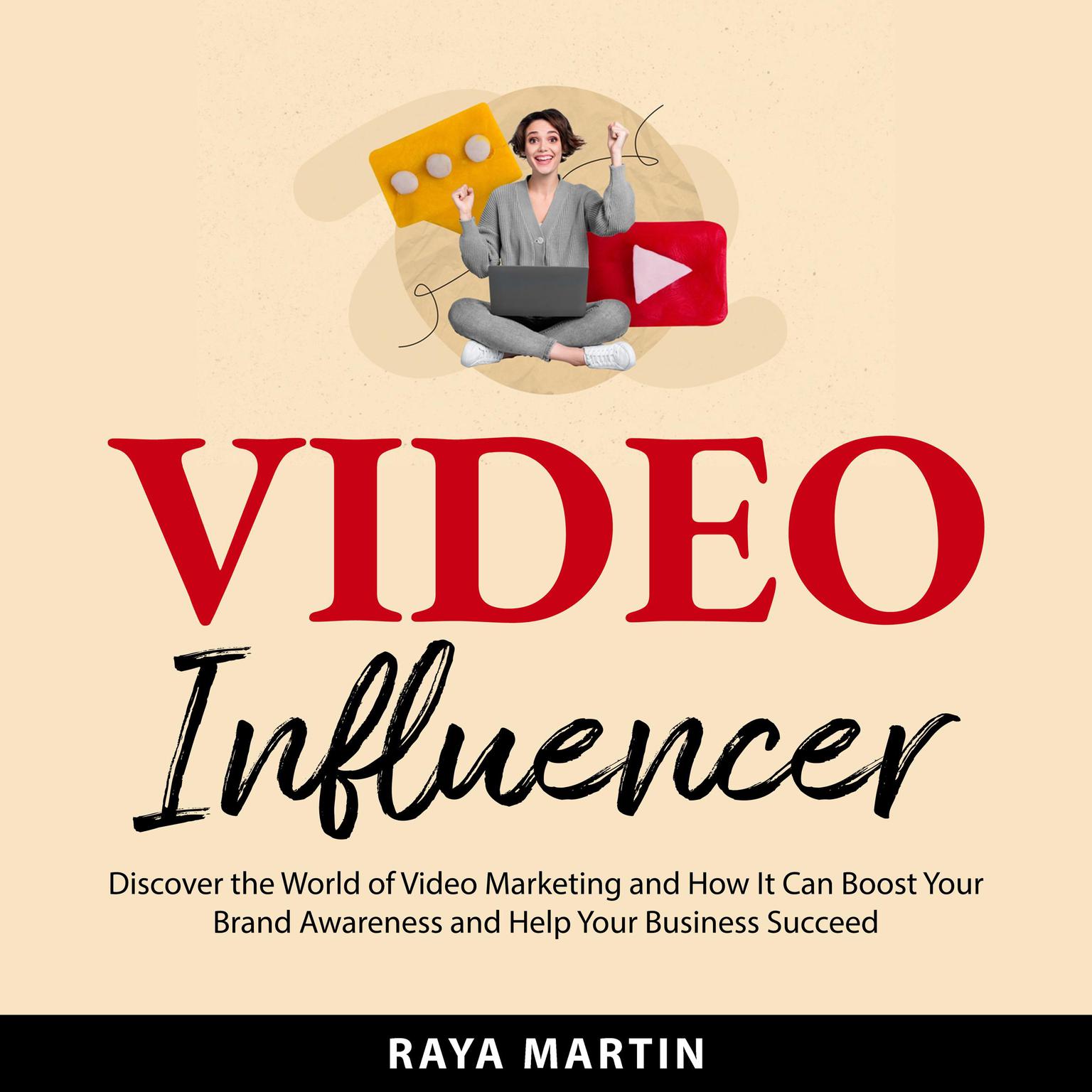 Video Influencer: Discover the World of Video Marketing and How It Can Boost Your Brand Awareness and Help Your Business Succeed Audiobook, by Raya Martin